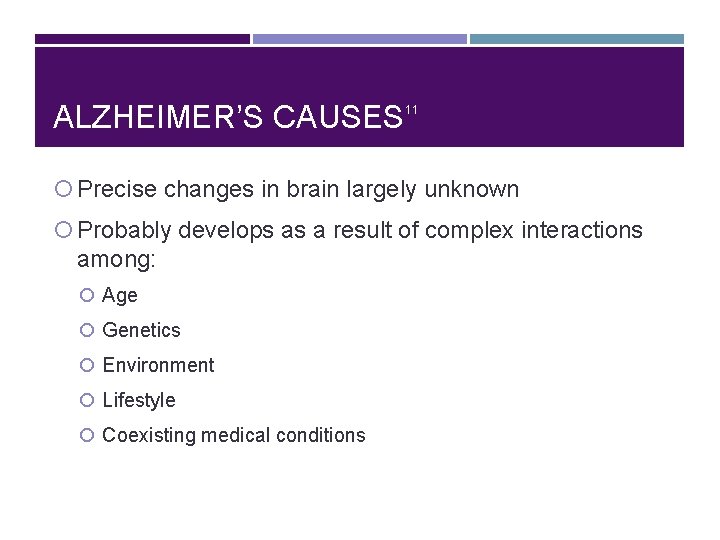 ALZHEIMER’S CAUSES 11 Precise changes in brain largely unknown Probably develops as a result