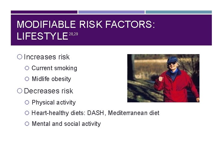 MODIFIABLE RISK FACTORS: LIFESTYLE 28, 29 Increases risk Current smoking Midlife obesity Decreases risk