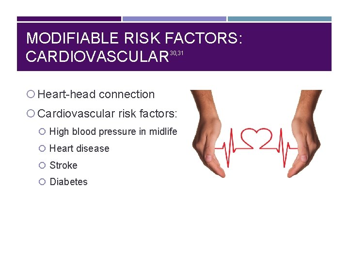 MODIFIABLE RISK FACTORS: CARDIOVASCULAR 30, 31 Heart-head connection Cardiovascular risk factors: High blood pressure