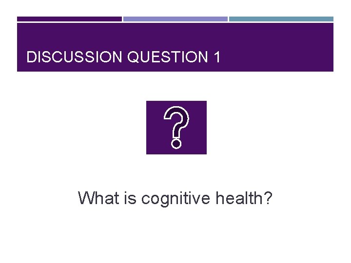 DISCUSSION QUESTION 1 What is cognitive health? 