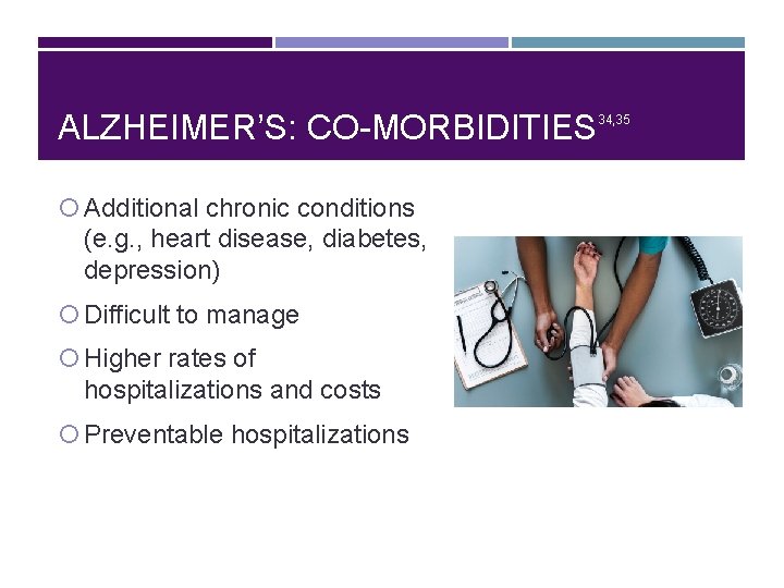 ALZHEIMER’S: CO-MORBIDITIES Additional chronic conditions (e. g. , heart disease, diabetes, depression) Difficult to