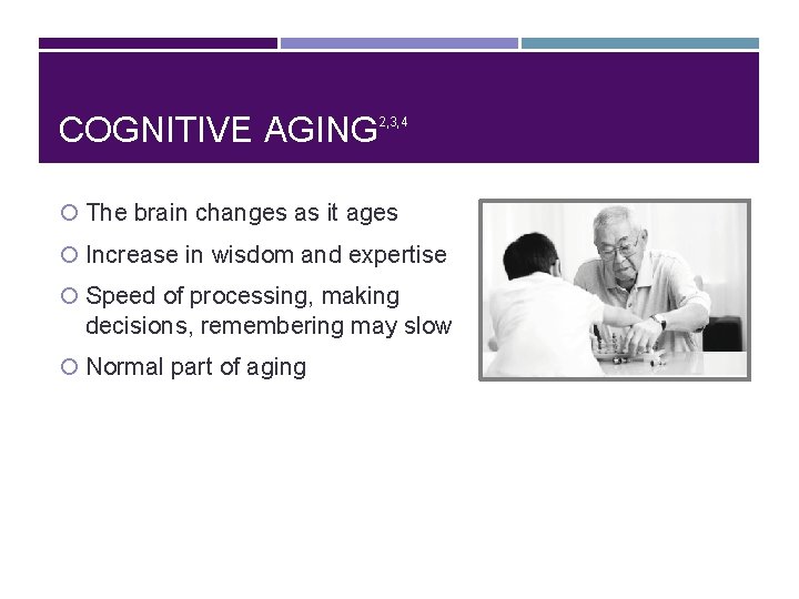 COGNITIVE AGING 2, 3, 4 The brain changes as it ages Increase in wisdom