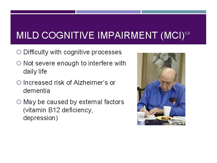 MILD COGNITIVE IMPAIRMENT (MCI) Difficulty with cognitive processes Not severe enough to interfere with