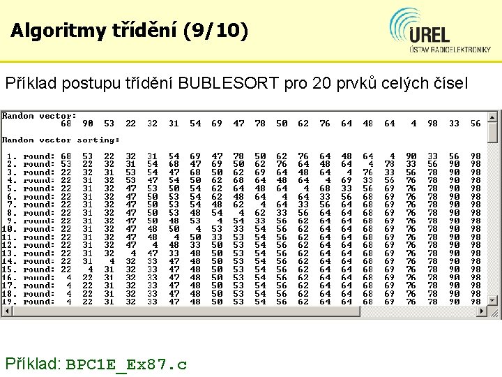 Algoritmy třídění (9/10) Příklad postupu třídění BUBLESORT pro 20 prvků celých čísel Příklad: BPC