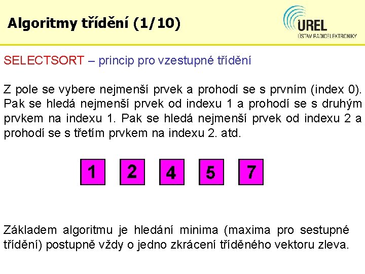 Algoritmy třídění (1/10) SELECTSORT – princip pro vzestupné třídění Z pole se vybere nejmenší