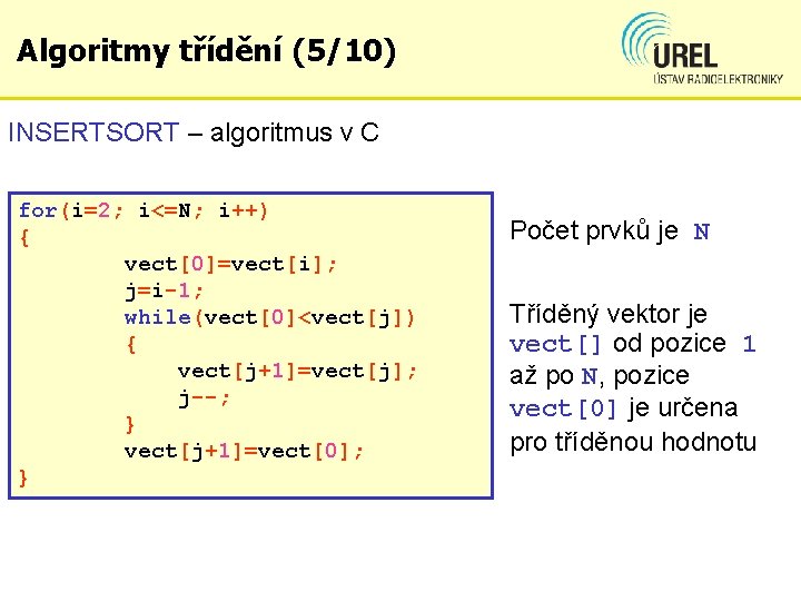 Algoritmy třídění (5/10) INSERTSORT – algoritmus v C for(i=2; i<=N; i++) { vect[0]=vect[i]; j=i-1;