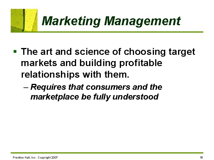 Marketing Management § The art and science of choosing target markets and building profitable