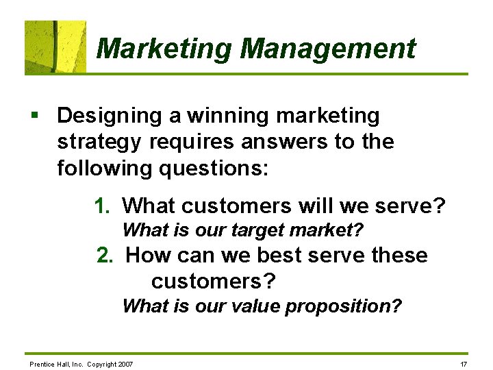 Marketing Management § Designing a winning marketing strategy requires answers to the following questions: