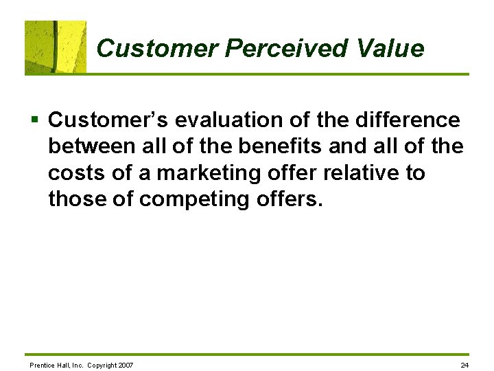 Customer Perceived Value § Customer’s evaluation of the difference between all of the benefits