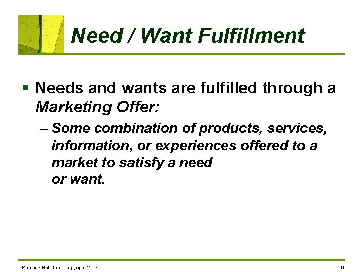 Need / Want Fulfillment § Needs and wants are fulfilled through a Marketing Offer: