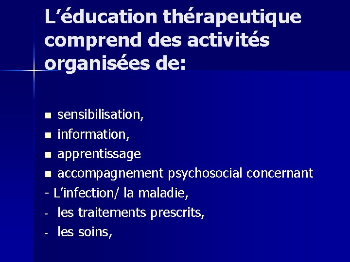 L’éducation thérapeutique comprend des activités organisées de: sensibilisation, n information, n apprentissage n accompagnement