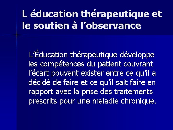 L éducation thérapeutique et le soutien à l’observance L’Éducation thérapeutique développe les compétences du