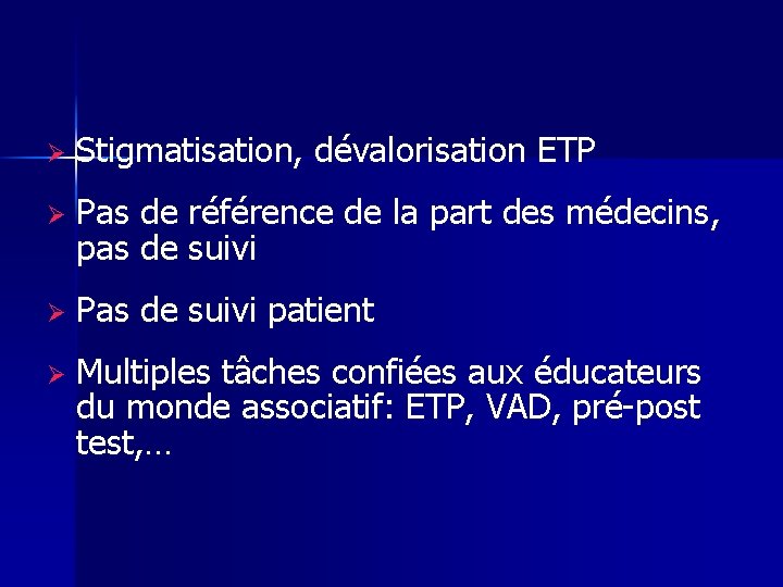 Ø Stigmatisation, dévalorisation ETP Ø Pas de référence de la part des médecins, pas