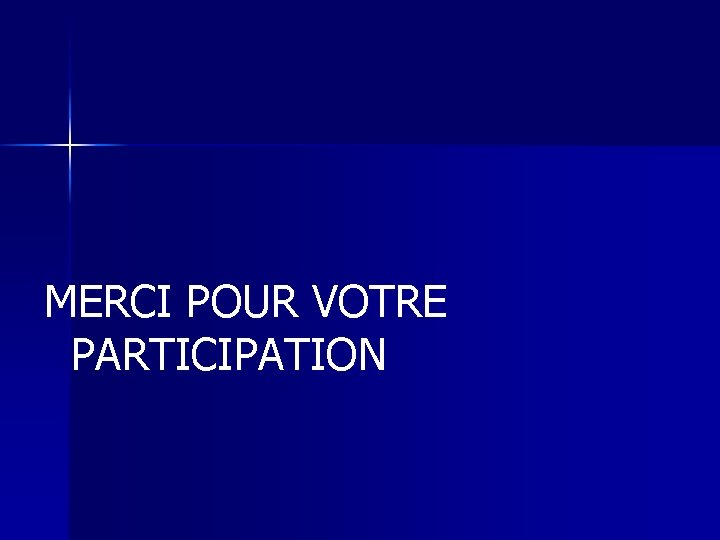 MERCI POUR VOTRE PARTICIPATION 