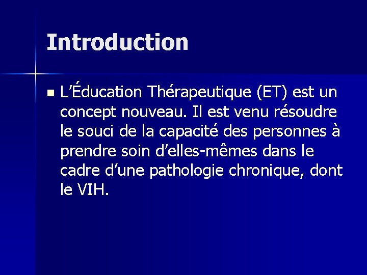 Introduction n L’Éducation Thérapeutique (ET) est un concept nouveau. Il est venu résoudre le