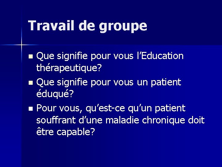 Travail de groupe Que signifie pour vous l’Education thérapeutique? n Que signifie pour vous