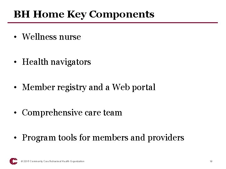 BH Home Key Components • Wellness nurse • Health navigators • Member registry and