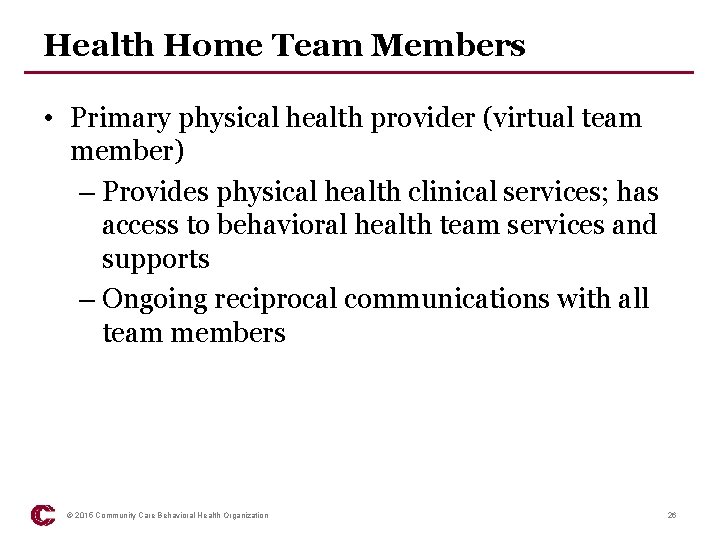 Health Home Team Members • Primary physical health provider (virtual team member) – Provides