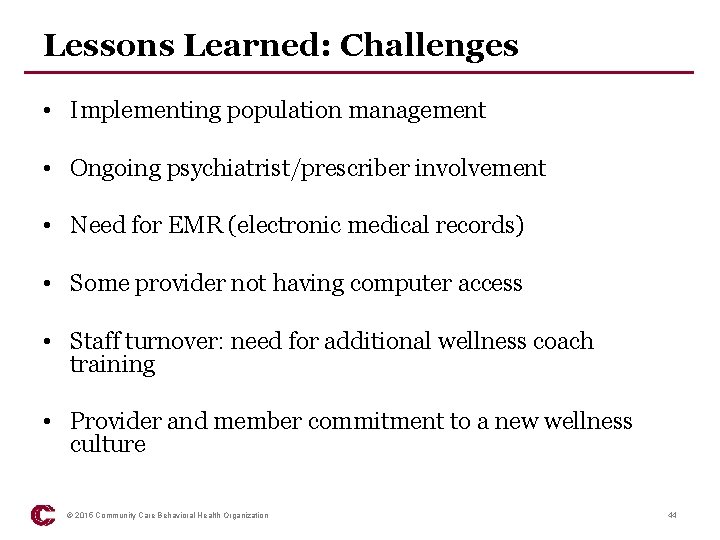 Lessons Learned: Challenges • Implementing population management • Ongoing psychiatrist/prescriber involvement • Need for