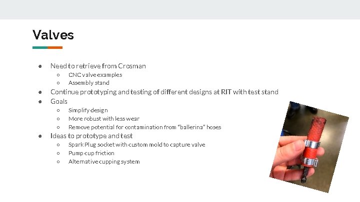 Valves ● Need to retrieve from Crosman ○ ○ ● ● Continue prototyping and