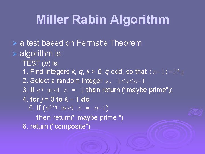 Miller Rabin Algorithm a test based on Fermat’s Theorem Ø algorithm is: Ø TEST