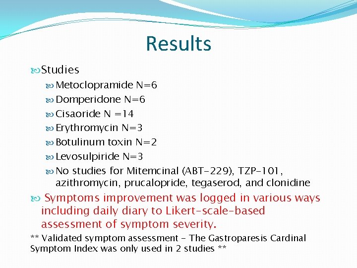 Results Studies Metoclopramide N=6 Domperidone N=6 Cisaoride N =14 Erythromycin N=3 Botulinum toxin N=2