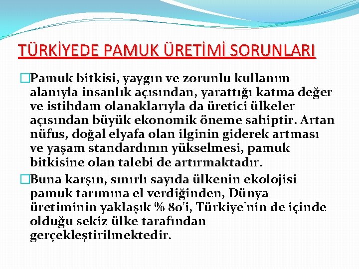 TÜRKİYEDE PAMUK ÜRETİMİ SORUNLARI �Pamuk bitkisi, yaygın ve zorunlu kullanım alanıyla insanlık açısından, yarattığı