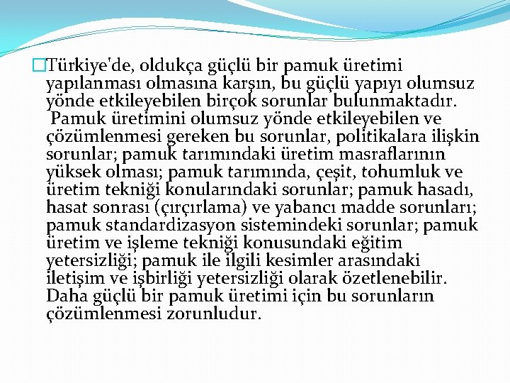 �Türkiye'de, oldukça güçlü bir pamuk üretimi yapılanması olmasına karşın, bu güçlü yapıyı olumsuz yönde