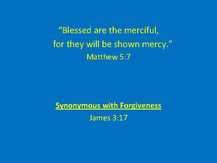 “Blessed are the merciful, for they will be shown mercy. ” Matthew 5: 7