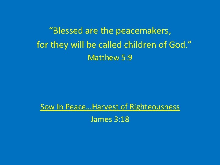 “Blessed are the peacemakers, for they will be called children of God. ” Matthew
