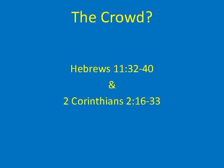 The Crowd? Hebrews 11: 32 -40 & 2 Corinthians 2: 16 -33 