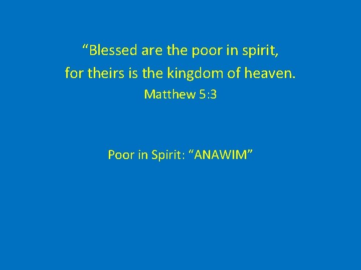 “Blessed are the poor in spirit, for theirs is the kingdom of heaven. Matthew