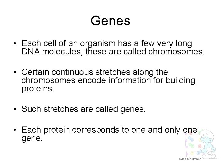Genes • Each cell of an organism has a few very long DNA molecules,