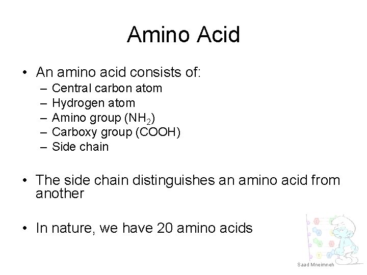 Amino Acid • An amino acid consists of: – – – Central carbon atom