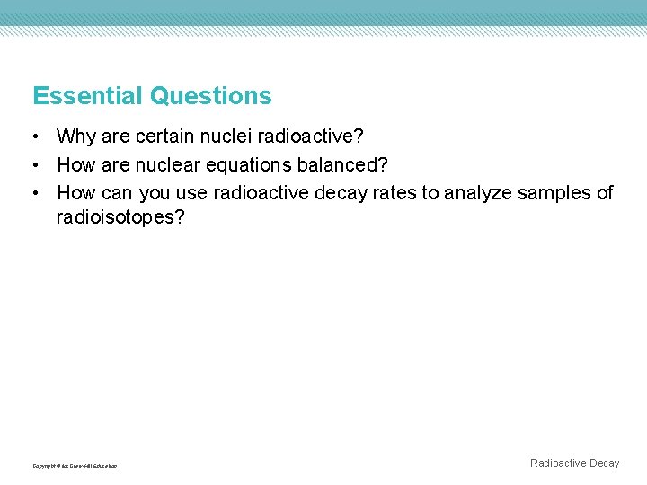 Essential Questions • Why are certain nuclei radioactive? • How are nuclear equations balanced?