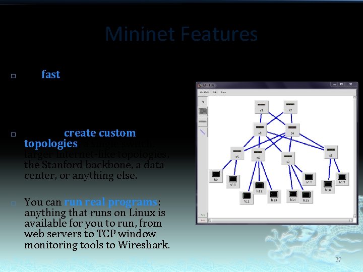 Mininet Features � � � It's fast - starting up a simple network takes