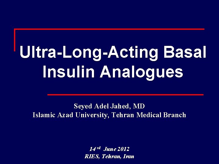 Ultra-Long-Acting Basal Insulin Analogues Seyed Adel Jahed, MD Islamic Azad University, Tehran Medical Branch
