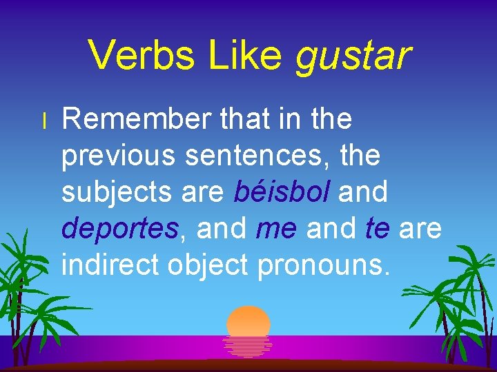 Verbs Like gustar l Remember that in the previous sentences, the subjects are béisbol