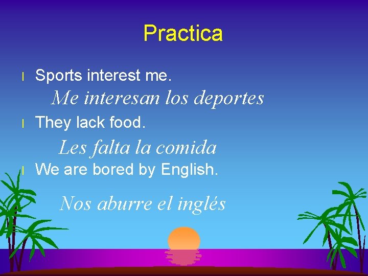 Practica l Sports interest me. Me interesan los deportes l They lack food. Les