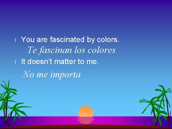 l You are fascinated by colors. Te fascinan los colores l It doesn’t matter