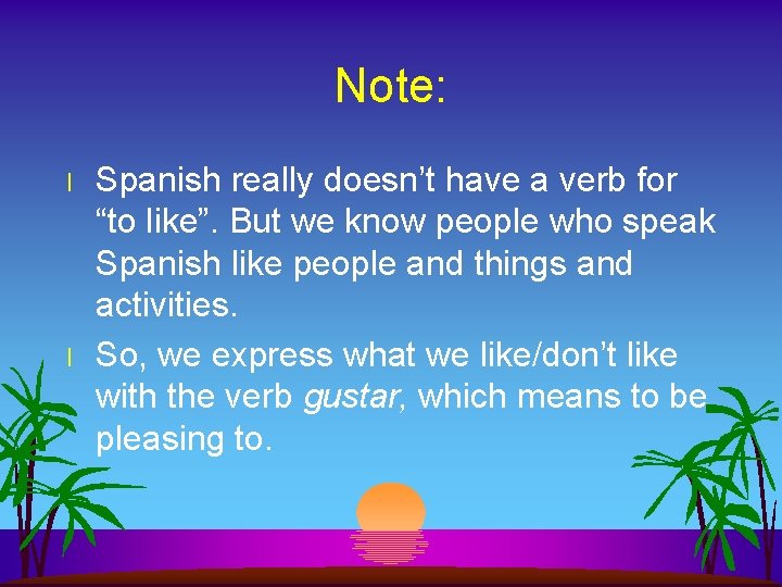 Note: l l Spanish really doesn’t have a verb for “to like”. But we