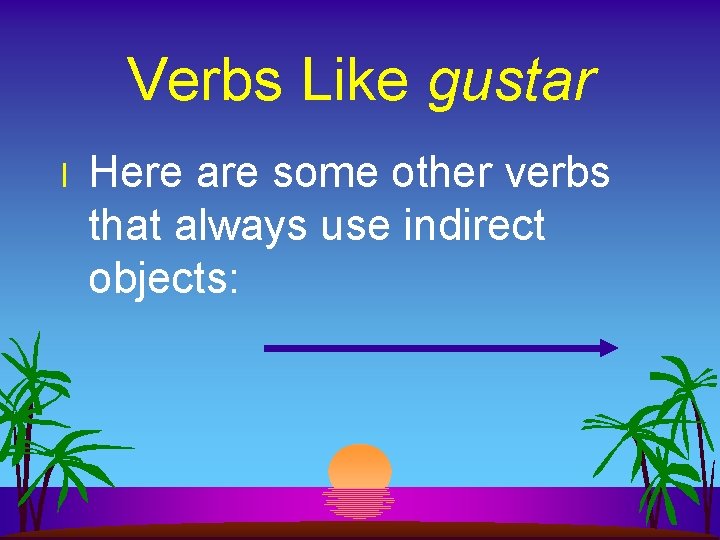 Verbs Like gustar l Here are some other verbs that always use indirect objects: