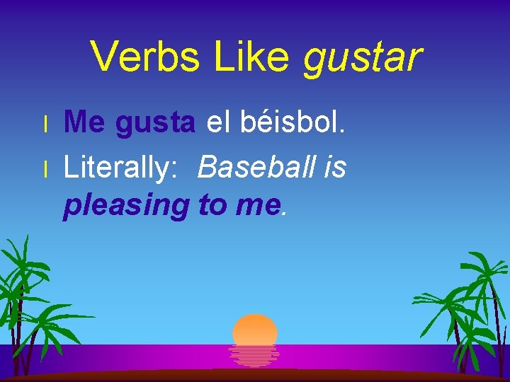 Verbs Like gustar l l Me gusta el béisbol. Literally: Baseball is pleasing to