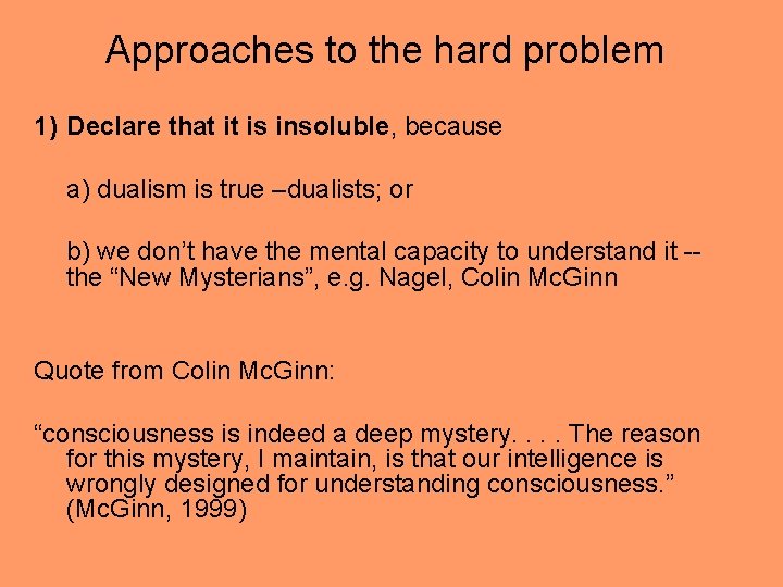 Approaches to the hard problem 1) Declare that it is insoluble, because a) dualism