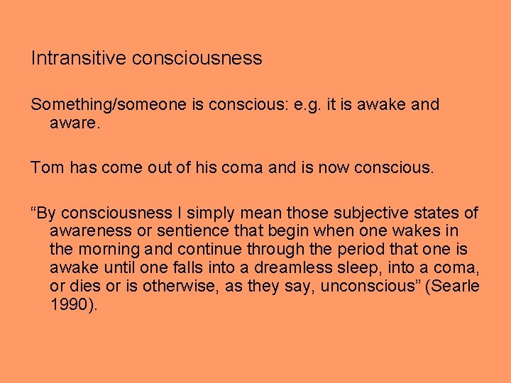 Intransitive consciousness Something/someone is conscious: e. g. it is awake and aware. Tom has