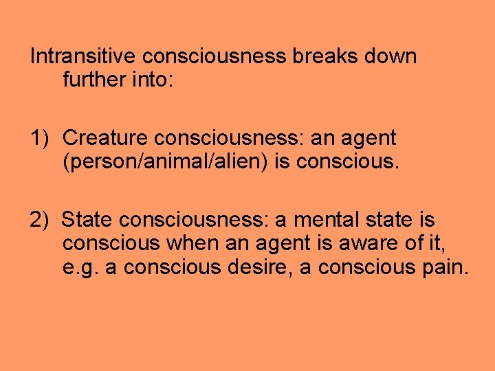 Intransitive consciousness breaks down further into: 1) Creature consciousness: an agent (person/animal/alien) is conscious.