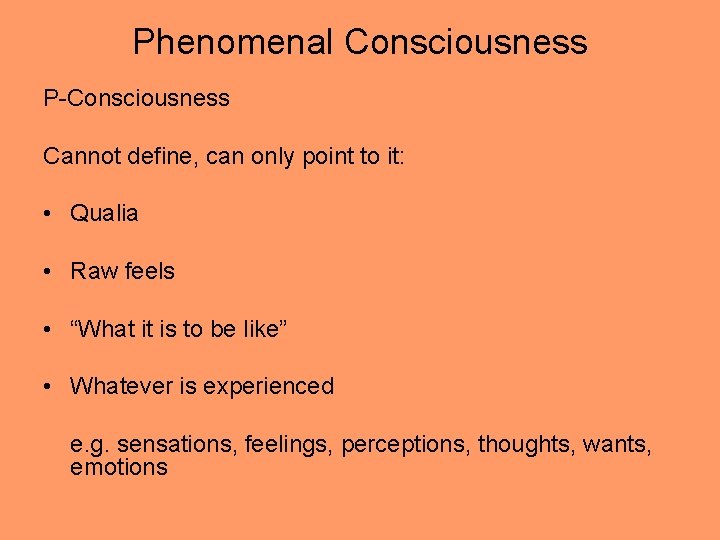 Phenomenal Consciousness P-Consciousness Cannot define, can only point to it: • Qualia • Raw