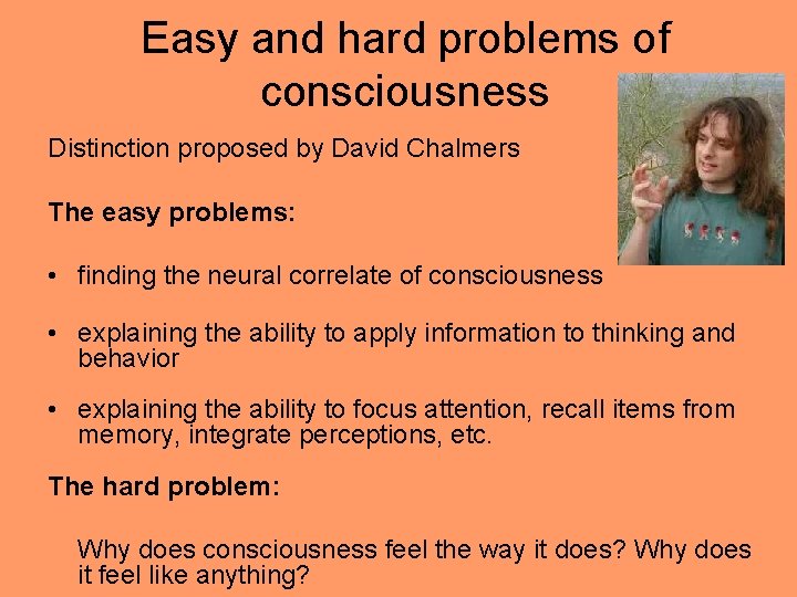 Easy and hard problems of consciousness Distinction proposed by David Chalmers The easy problems: