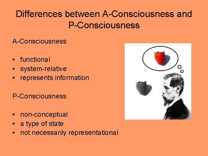 Differences between A-Consciousness and P-Consciousness A-Consciousness • functional • system-relative • represents information P-Consciousness