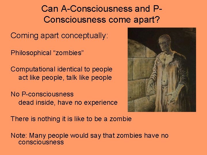 Can A-Consciousness and PConsciousness come apart? Coming apart conceptually: Philosophical “zombies” Computational identical to